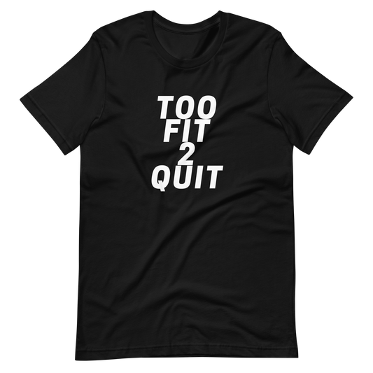 Too Fit 2 Quit Tee